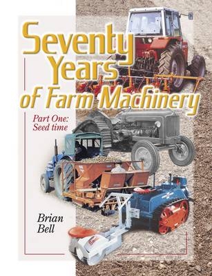 Seventy Years of Farm Machinery - Brian Bell