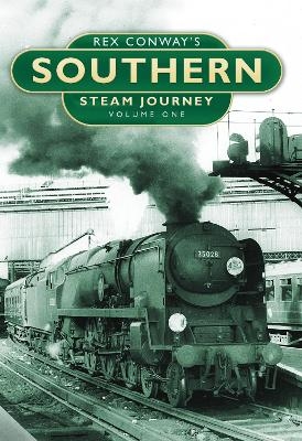 Rex Conway's Southern Steam Journey: Volume One - Rex Conway