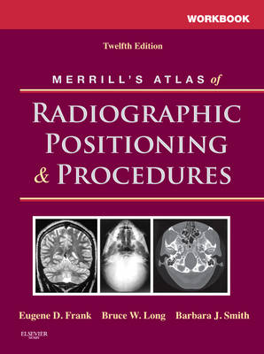 Workbook for Merrill's Atlas of Radiographic Positioning and Procedures - Eugene D. Frank, Bruce W. Long, Barbara J. Smith, Jeannean H. Rollins