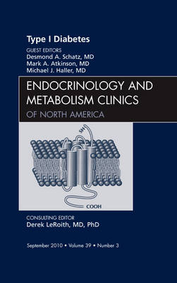 Type 1 Diabetes, An Issue of Endocrinology and Metabolism Clinics of North America - Desmond A. Schatz, Michael Haller, Mark Atkinson