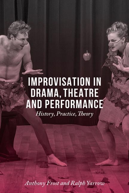 Improvisation in Drama, Theatre and Performance -  Anthony Frost,  Ralph Yarrow