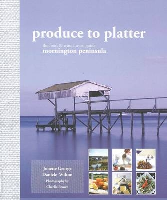 Produce to Platter - Jonette George, Daniele Wilton