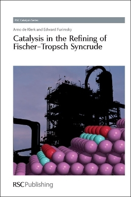 Catalysis in the Refining of Fischer-Tropsch Syncrude - Arno de Klerk, Edward Furimsky