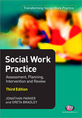 Social Work Practice: Assessment, Planning, Intervention and Review - Jonathan Parker, Greta Bradley