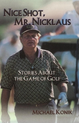 Nice Shot, Mr. Nicklaus - Michael Konik