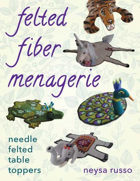 Felted Fiber Menagerie -  Neysa Russo