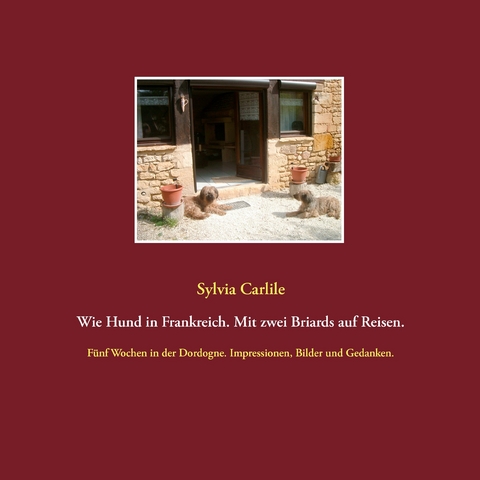 Wie Hund in Frankreich. Mit zwei Briards auf Reisen. -  Sylvia Carlile