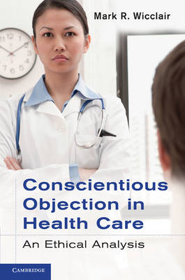 Conscientious Objection in Health Care - Mark R. Wicclair