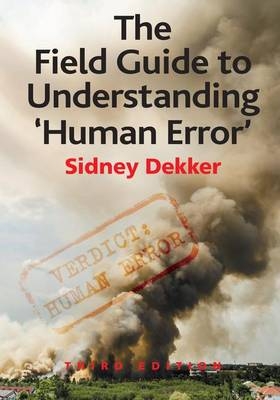 Field Guide to Understanding 'Human Error' -  Sidney Dekker