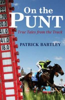 On the Punt: True Tales from the Track - Patrick Bartley