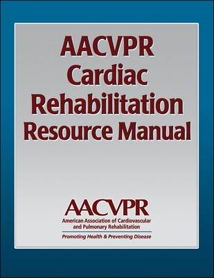 AACVPR Cardiac Rehabilitation Resource Manual -  American Association of Cardiovascular and Pulmonary Rehabilitation