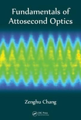 Fundamentals of Attosecond Optics - Zenghu Chang