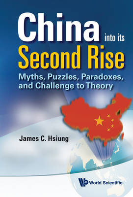 China Into Its Second Rise: Myths, Puzzles, Paradoxes, And Challenge To Theory - James Chieh Hsiung