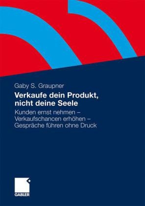 Verkaufe dein Produkt, nicht deine Seele - Gaby S. Graupner