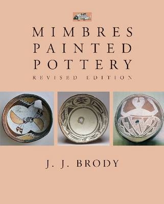 Mimbres Painted Pottery, Revised Edition - J.J. Brody