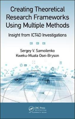 Creating Theoretical Research Frameworks using Multiple Methods -  Kweku-Muata Osei-Bryson,  Sergey V. Samoilenko