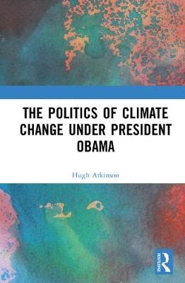 Politics of Climate Change under President Obama -  Hugh Atkinson