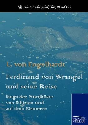 Ferdinand von Wrangel und seine Reise längs der Nordküste von Sibirien und auf dem Eismeere - L von Engelhardt