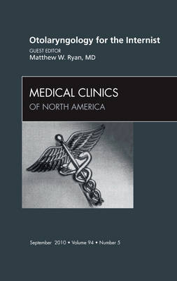 Otolaryngology for the Internist, An Issue of Medical Clinics of North America - Matt Ryan