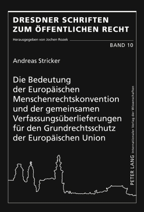 Die Bedeutung der Europäischen Menschenrechtskonvention und der gemeinsamen Verfassungsüberlieferungen für den Grundrechtsschutz der Europäischen Union - Andreas Stricker