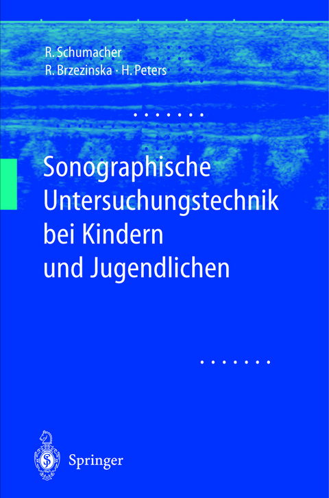 Sonographische Untersuchungstechnik bei Kindern und Jugendlichen - Reinhard Schumacher, Rita Brzezinska, Helmut Peters