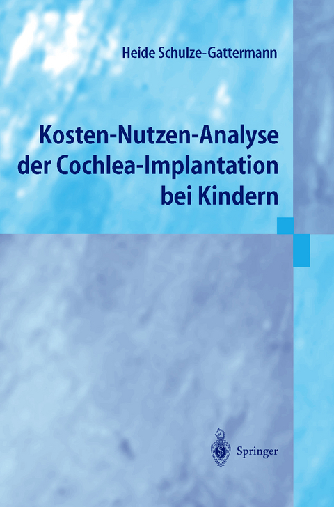 Kosten-Nutzen-Analyse der Cochlea-Implantation bei Kindern - Heide Schulze-Gattermann