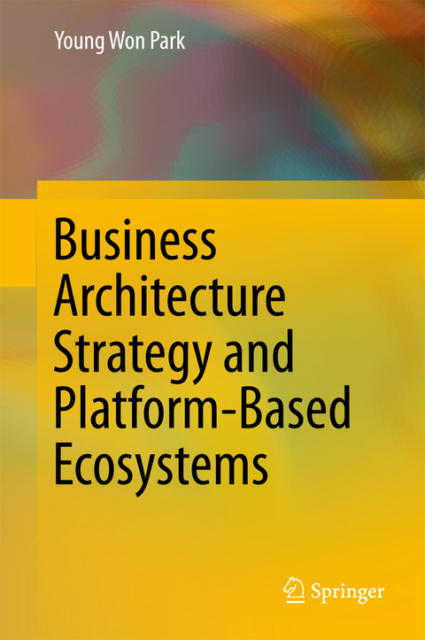 Business Architecture Strategy and Platform-Based Ecosystems - Young Won Park