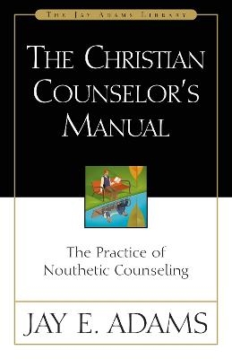 The Christian Counselor's Manual - Jay E. Adams