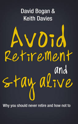 Avoid Retirement And Stay Alive - David Bogan, Keith Davies