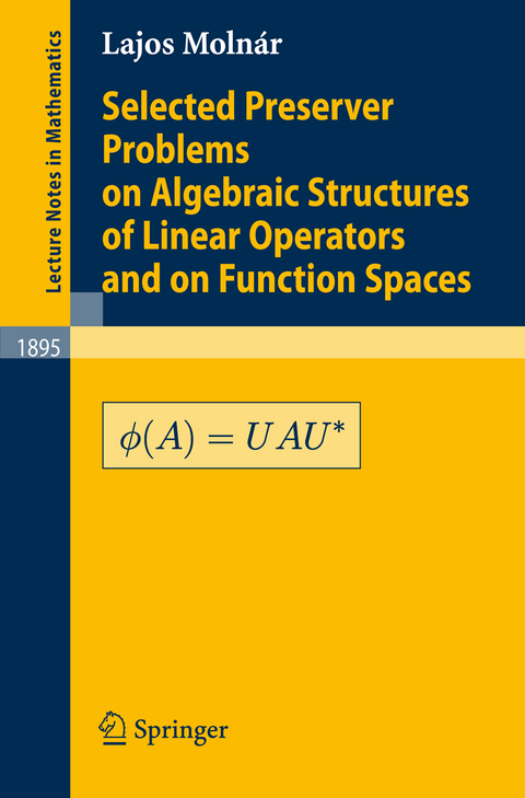 Selected Preserver Problems on Algebraic Structures of Linear Operators and on Function Spaces - L. Molnár