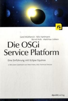 Die OSGi Service Platform - Eine Einführung mit Eclipse Equinox - Gerd Wütherich, Nils Hartmann, Bernd Kolb, Matthias Lübken