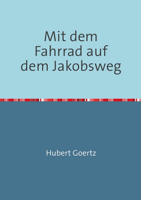 Mit dem Fahrrad auf dem Jakobsweg - Hubert Goertz