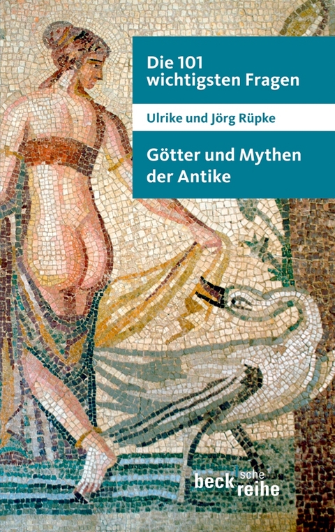 Die 101 wichtigsten Fragen: Götter und Mythen der Antike - Ulrike Rüpke, Jörg Rüpke