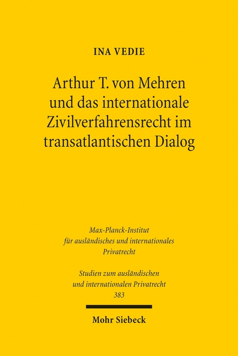 Arthur T. von Mehren und das internationale Zivilverfahrensrecht im transatlantischen Dialog -  Ina Vedie