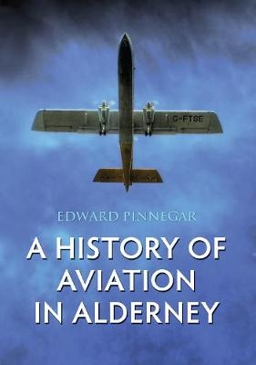 A History of Aviation in Alderney - Edward Pinnegar