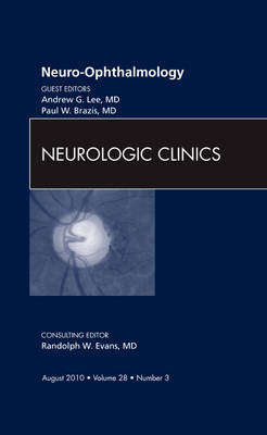 Neuro-ophthalmology, An Issue of Neurologic Clinics - Andrew G. Lee, Paul W. Brazis