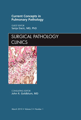 Current Concepts in Pulmonary Pathology, An Issue of Surgical Pathology Clinics - Sanja Dacic