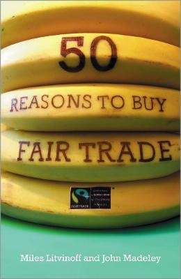 50 Reasons to Buy Fair Trade - Miles Litvinoff, John Madeley