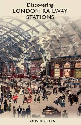 Discovering London Railway Stations - Oliver Green