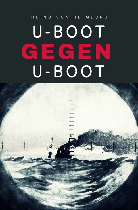 U-Boot gegen U-Boot - Heino von Heimburg