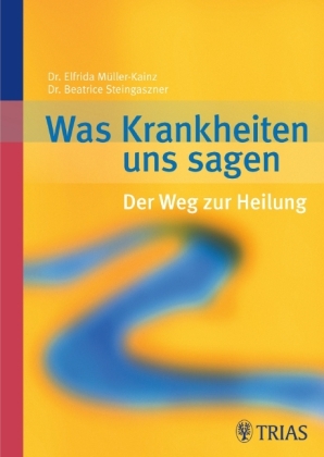 Was Krankheiten uns sagen - Elfrida Müller-Kainz, Beatrice Steingaszner