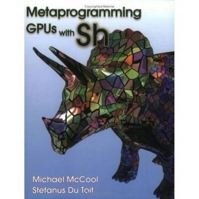 Metaprogramming GPUs with Sh - Michael McCool, Stefanus Du Toit