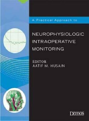 A Practical Approach to Neurophysiologic Intraoperative Monitoring - Aatif M. Husain