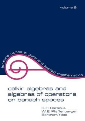 Calkin Algebras and Algebras of Operators on Banach Spaces -  S.R. Caradus,  W.E. Pfaffenberger,  Bertram Tood