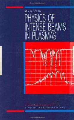 Physics of Intense Beams in Plasmas -  M.V Nezlin