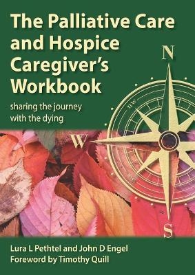 The Palliative Care and Hospice Caregiver's Workbook - Lura L Pethtel, John D Engel