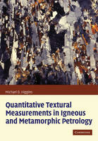 Quantitative Textural Measurements in Igneous and Metamorphic Petrology - Michael Denis Higgins