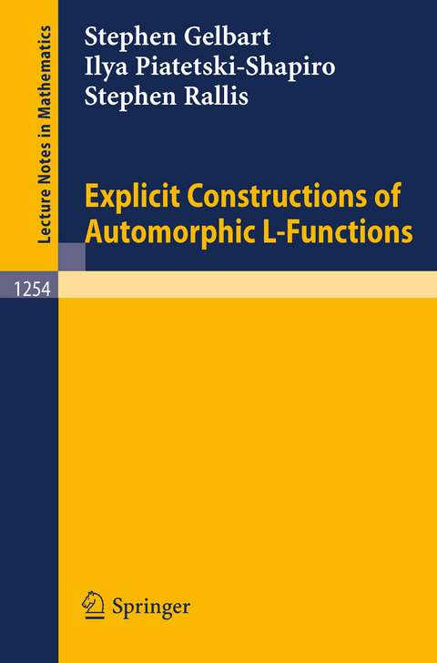 Explicit Constructions of Automorphic L-Functions - Stephen Gelbart, Ilya Piatetski-Shapiro, Stephen Rallis