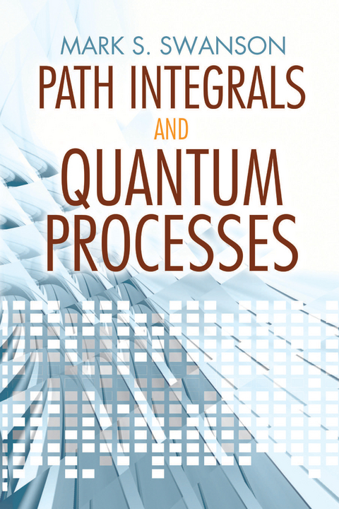 Path Integrals and Quantum Processes -  Mark  S. Swanson