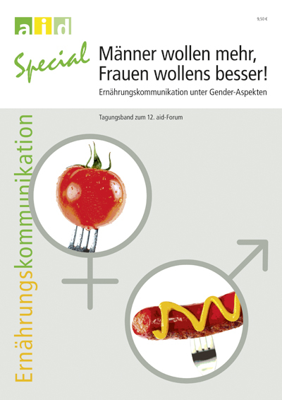 Männer wollen mehr, Frauen wollens besser! - Ernährungskommunikation unter Gender-Aspekten - Tagungsband zum 12. aid-Forum -  Bundesanstalt für Landwirtschaft und Ernährung